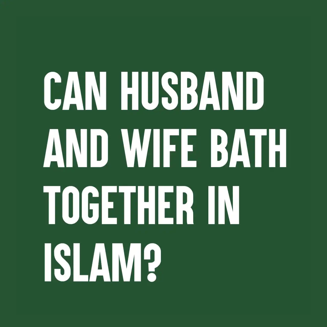 Can Husband And Wife Bath Together in Islam?